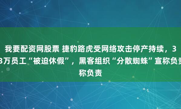 我要配资网股票 捷豹路虎受网络攻击停产持续，3.3万员工“被迫休假”，黑客组织“分散蜘蛛”宣称负责